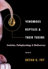 Venomous Reptiles and Their Toxins: Evolution, Pathophysiology, and Biodiscovery By Bryan Fry (Editor) Cover Image