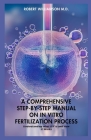 A Comprehensive Step-By-Step Manual on in Vitro Fertilization Process: Understanding what IVF is and How it Works Cover Image