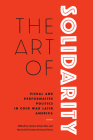 The Art of Solidarity: Visual and Performative Politics in Cold War Latin America By Jessica Stites Mor (Editor), Maria del Carmen Suescun Pozas (Editor) Cover Image