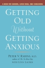 Getting Old without Getting Anxious: A Book for Seniors, Loved Ones, and Caregivers By Peter Rabins, Lynn Lauber Cover Image