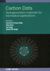 Carbon Dots: Next-generation materials for biomedical applications By Prof Ravindra Pratap Singh (Editor), Raju Khan (Editor), Jay Singh (Editor) Cover Image