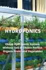 Hydroponics: Cheap Hydroponic System Without Soil to Obtain Perfect Organic Fruits and Vegetables By Marj Morrison Cover Image