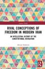Rival Conceptions of Freedom in Modern Iran: An Intellectual History of the Constitutional Revolution (Iranian Studies) By Ahmad Hashemi Cover Image