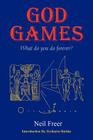 God Games: What Do You Do Forever? By Neil Freer, Zecharia Sitchin (Introduction by) Cover Image