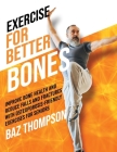 Exercise for Better Bones: Improve Bone Health and Reduce Falls and Fractures With Osteoporosis-Friendly Exercises for Seniors By Baz Thompson, Britney Lynch (Other) Cover Image