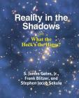 Reality in the Shadows (or) What the Heck's the Higgs? By Jr. S. James (Jim) Gates, Frank Blitzer, Stephen Jacob Sekula Cover Image
