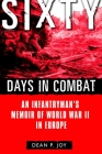 Sixty Days in Combat: An Infantryman's Memoir of World War II in Europe By Dean Joy Cover Image