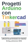 Progetti Arduino con Tinkercad: Progettazione e programmazione di progetti elettronici basati su Arduino con Tinkercad Cover Image