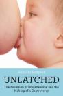 Unlatched: The Evolution of Breastfeeding and the Making of a Controversy By Jennifer Grayson Cover Image
