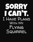 Sorry I Can't I Have Plans With My Flying Squirrel: College Ruled Composition Notebook By J. M. Skinner Cover Image
