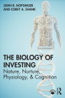 The Biology of Investing: Nature, Nurture, Physiology, & Cognition By John R. Nofsinger, Corey A. Shank Cover Image