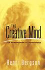 The Creative Mind: An Introduction to Metaphysics (Dover Books on Western Philosophy) By Henri Bergson Cover Image