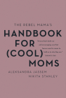The Rebel Mama's Handbook for (Cool) Moms Cover Image