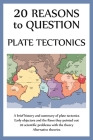 20 Reasons to Question Plate Tectonics By Ellis Hughes Cover Image