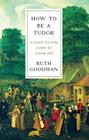 How To Be a Tudor: A Dawn-to-Dusk Guide to Tudor Life Cover Image