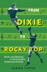 From Dixie to Rocky Top: Music and Meaning in Southeastern Conference Football By Carrie Tipton Cover Image
