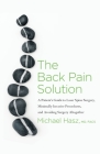 The Back Pain Solution: A Patient's Guide to Laser Spine Surgery, Minimally Invasive Procedures, and Avoiding Surgery Altogether By Michael Hasz Cover Image