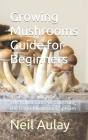 Growing Mushrooms Guide for Beginners: The Importance of Choosing the Right Mushroom Species Cover Image