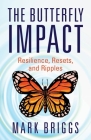 The Butterfly Impact: Resilience, Resets, and Ripples By Mark Briggs Cover Image