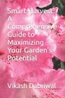 Smart Harvest: A Comprehensive Guide to Maximizing Your Garden's Potential Cover Image