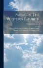 Music In The Western Church: A Lecture On The History Of Psalmody, Illustrated With Examples Of The Music Of The Various Periods Cover Image