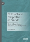 Philosophical Perspectives on Suicide: Kant, Schopenhauer, Nietzsche, and Wittgenstein By Paolo Stellino Cover Image