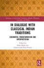 In Dialogue with Classical Indian Traditions: Encounter, Transformation and Interpretation (Dialogues in South Asian Traditions: Religion) By Brian Black (Editor), Chakravarthi Ram-Prasad (Editor) Cover Image
