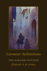 Cervantes' Architectures: The Dangers Outside (Toronto Iberic) By Frederick a. de Armas Cover Image