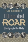 A Diminished Roar: Winnipeg in the 1920s By Jim Blanchard Cover Image