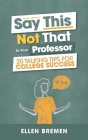 Say This, Not That to Your Professor: 20 Talking Tips for College Success Cover Image