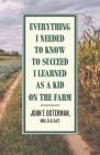 Everything I Needed to Know to Succeed I Learned as a Kid on the Farm Cover Image