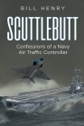 Scuttlebutt: Confessions of a Navy Air Traffic Controller By Bill Henry Cover Image