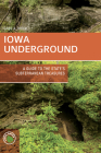 Iowa Underground: A Guide to the State's Subterranean Treasures (Trails Books Guide) Cover Image