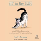 Sit in the Sun: And Other Lessons in the Spiritual Wisdom of Cats By Jon M. Sweeney, Lyle Blaker (Read by) Cover Image