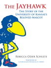 The Jayhawk: The Story of the University of Kansas's Beloved Mascot By Rebecca A. Schulte Cover Image