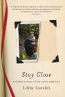 Stay Close: A Mother's Story of Her Son's Addiction Cover Image
