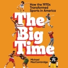 The Big Time: How the 1970s Transformed Sports in America Cover Image