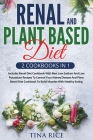 Renal And Plant Based Diet - 2 Cookbooks in 1: Includes Renal Diet Cookbook With Best Low Sodium And Low Potassium Recipes To Control Your Kidney Dise Cover Image