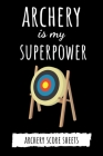 Archery Is My Superpower: Archery Target Score Sheets / Log Book / Score Cards / Record Book, Archery Gifts By Pink Panda Press Cover Image