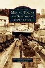 Mining Towns of Southern Colorado By Staci Comden, Victoria Miller, Sara Szakaly Cover Image