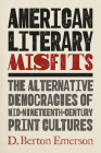 American Literary Misfits: The Alternative Democracies of Mid-Nineteenth-Century Print Cultures By D. Berton Emerson Cover Image