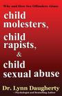 Child Molesters, Child Rapists, and Child Sexual Abuse: Why and How Sex Offenders Abuse: Child Molestation, Rape, and Incest Stories, Studies, and Mod Cover Image