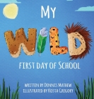My WILD First Day of School By Dennis Mathew Cover Image