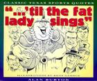 “ . . . ’Til the Fat Lady Sings”: Classic Texas Sports Quotes By Alan Burton, Kent Gamble (Illustrator) Cover Image
