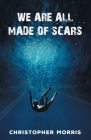 We Are All Made of Scars By Christopher Morris Cover Image