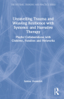 Unravelling Trauma and Weaving Resilience with Systemic and Narrative Therapy: Playful Collaborations with Children, Families and Networks (Systemic Thinking and Practice) By Sabine Vermeire Cover Image