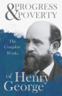 Progress and Poverty - The Complete Works of Henry George By Henry George Cover Image