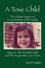A Toxic Child: The Lifetime Impact on Every Member of the Family Help For The Troubled Child and The People Who Love Them By Ken Hawn Cover Image