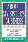 About My Sister's Business: The Black Woman's Road Map To Successful Entrepreneurship By Fran Harris, Terrie M. Williams (Foreword by) Cover Image
