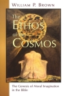 The Ethos of the Cosmos: The Genesis of Moral Imagination in the Bible By William P. Brown Cover Image